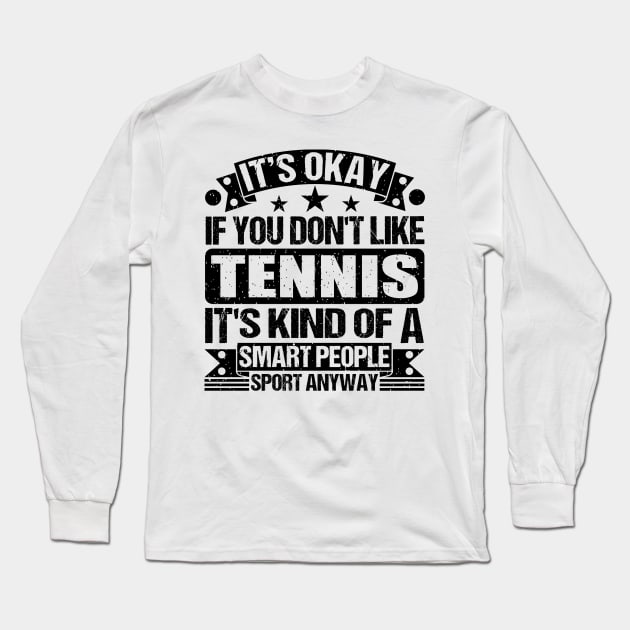 Tennis Lover It's Okay If You Don't Like Tennis It's Kind Of A Smart People Sports Anyway Long Sleeve T-Shirt by Benzii-shop 